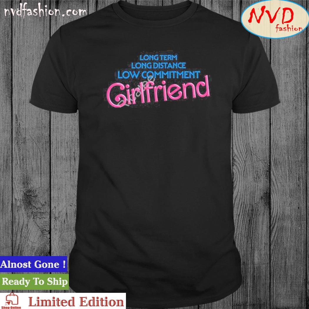 Design al Long Term Long Distance Low Commitment Girlfriend Shirt